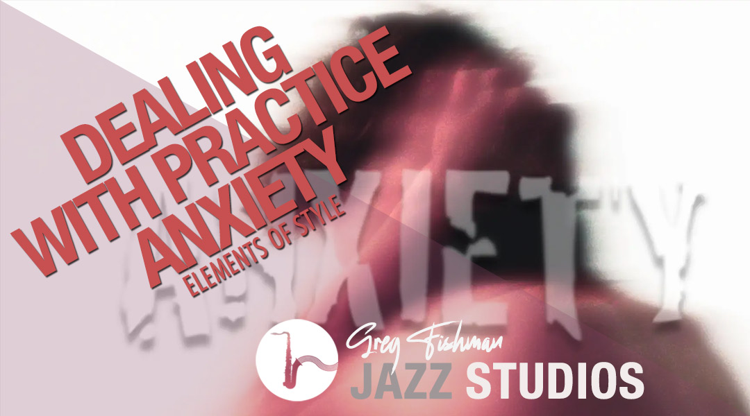 Dealing with Practice Anxiety – How to Have Fun While You Practice